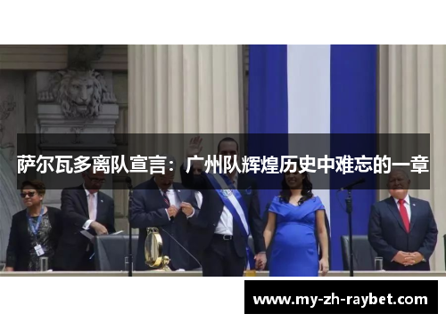 萨尔瓦多离队宣言:广州队辉煌历史中难忘的一章 萨尔瓦多离队宣言:广州队辉煌历史中难忘的一章