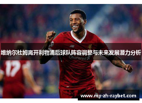 维纳尔杜姆离开利物浦后球队阵容调整与未来发展潜力分析