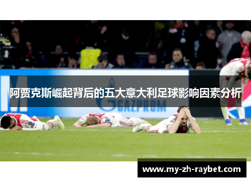 阿贾克斯崛起背后的五大意大利足球影响因素分析