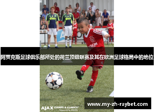 阿贾克斯足球俱乐部所处的荷兰顶级联赛及其在欧洲足球格局中的地位 阿贾克斯足球俱乐部所处的荷兰顶级联赛及其在欧洲足球格局中的地位