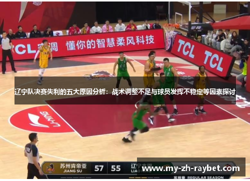 辽宁队决赛失利的五大原因分析：战术调整不足与球员发挥不稳定等因素探讨